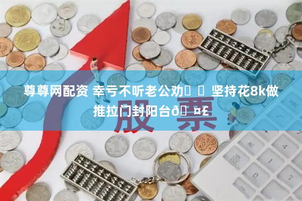 尊尊网配资 幸亏不听老公劝❗️坚持花8k做推拉门封阳台🤣