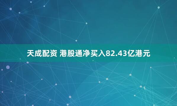 天成配资 港股通净买入82.43亿港元