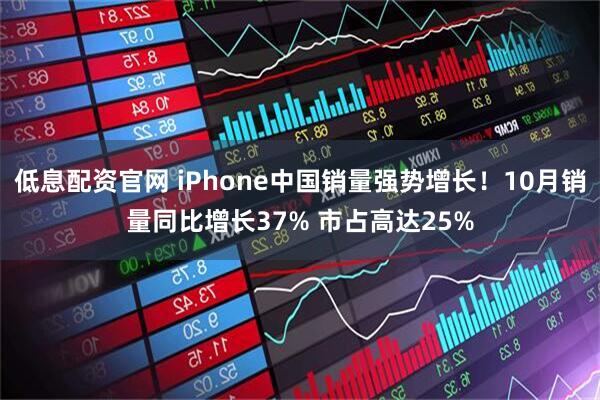 低息配资官网 iPhone中国销量强势增长！10月销量同比增长37% 市占高达25%